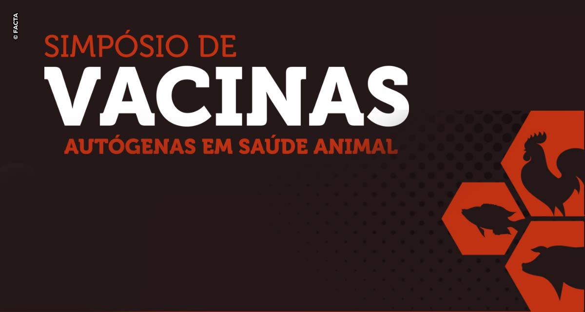 Simpósio FACTA avalia vantagens do uso vacinas autógenas em aves, suínos e peixes